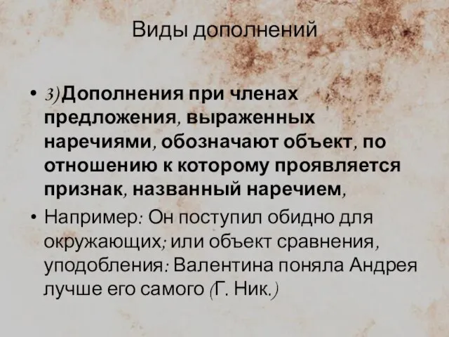 Виды дополнений 3) Дополнения при членах предложения, выраженных наречиями, обозначают объект,