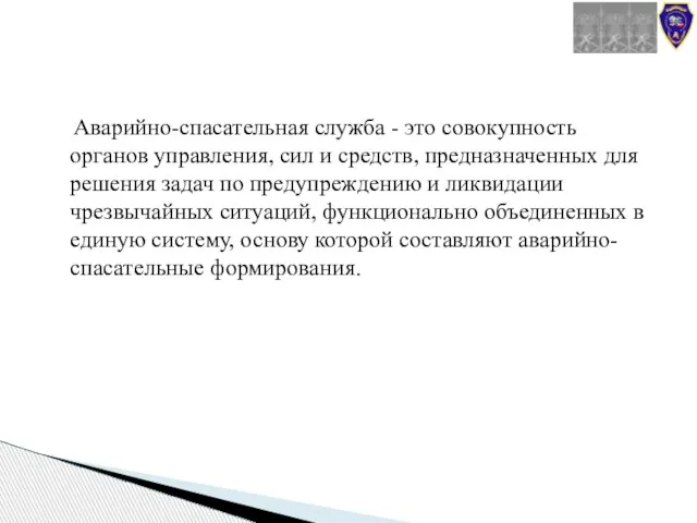 Аварийно-спасательная служба - это совокупность органов управления, сил и средств, предназначенных