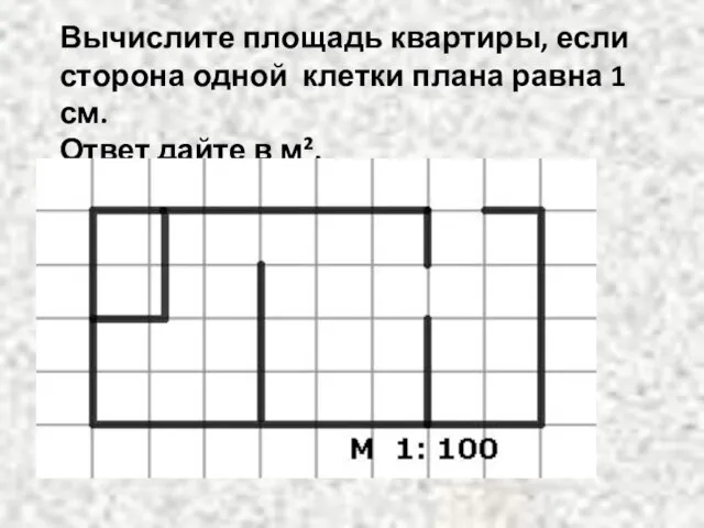 Вычислите площадь квартиры, если сторона одной клетки плана равна 1 см. Ответ дайте в м².