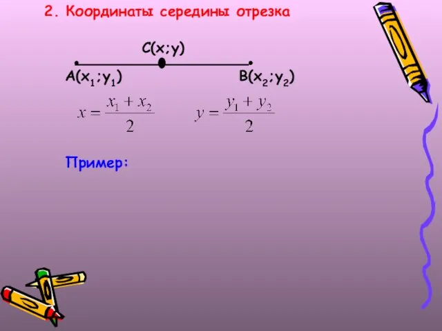 2. Координаты середины отрезка А(х1;у1) В(х2;у2) С(х;у) Пример: