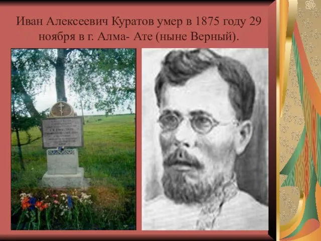 Иван Алексеевич Куратов умер в 1875 году 29 ноября в г. Алма- Ате (ныне Верный).