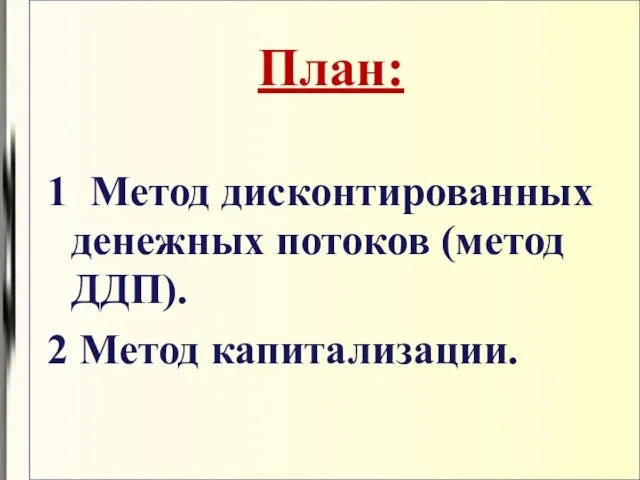 План: 1 Метод дисконтированных денежных потоков (метод ДДП). 2 Метод капитализации.