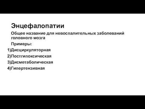 Энцефалопатии Общее название для невоспалительных заболеваний головного мозга Примеры: Дисциркуляторная Постгипоксическая Дисметаболическая Гипертензивная