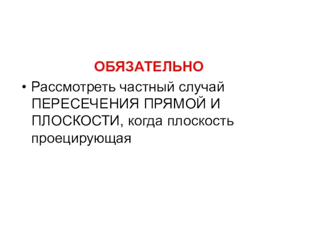 ОБЯЗАТЕЛЬНО Рассмотреть частный случай ПЕРЕСЕЧЕНИЯ ПРЯМОЙ И ПЛОСКОСТИ, когда плоскость проецирующая