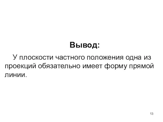 У плоскости частного положения одна из проекций обязательно имеет форму прямой линии. Вывод: