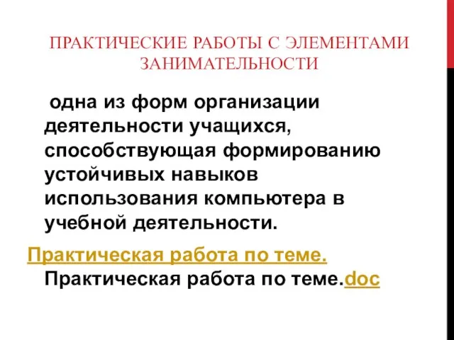 ПРАКТИЧЕСКИЕ РАБОТЫ С ЭЛЕМЕНТАМИ ЗАНИМАТЕЛЬНОСТИ одна из форм организации деятельности учащихся,