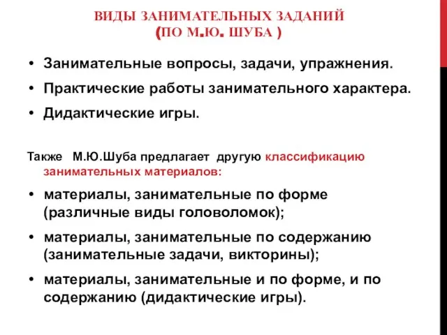 ВИДЫ ЗАНИМАТЕЛЬНЫХ ЗАДАНИЙ (ПО М.Ю. ШУБА ) Занимательные вопросы, задачи, упражнения.