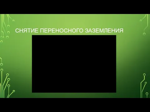 СНЯТИЕ ПЕРЕНОСНОГО ЗАЗЕМЛЕНИЯ