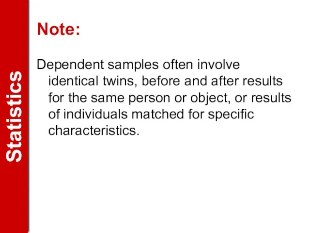 Note: Dependent samples often involve identical twins, before and after results