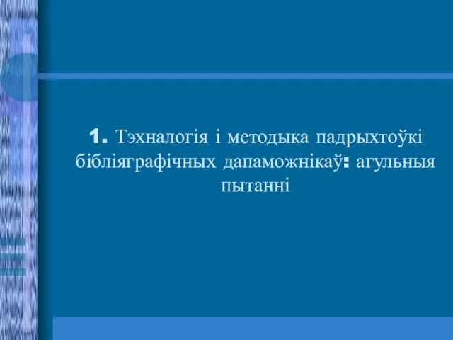 1. Тэхналогія і методыка падрыхтоўкі бібліяграфічных дапаможнікаў: агульныя пытанні