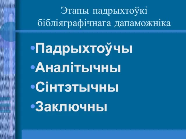 Этапы падрыхтоўкі бібліяграфічнага дапаможніка Падрыхтоўчы Аналітычны Сінтэтычны Заключны