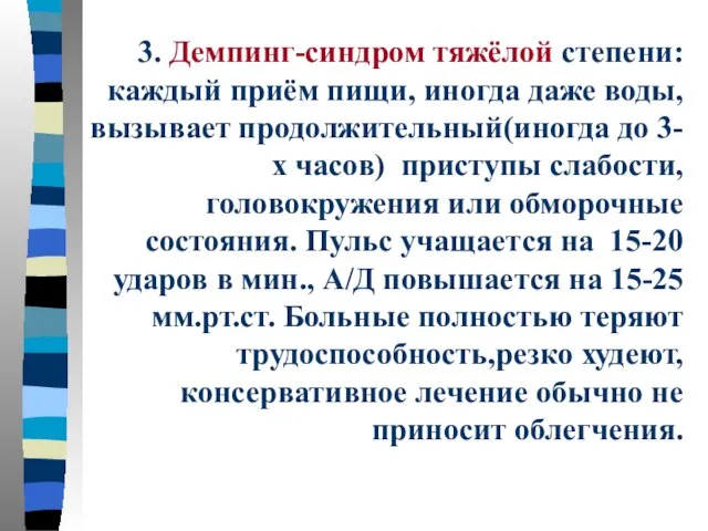 3. Демпинг-синдром тяжёлой степени:каждый приём пищи, иногда даже воды, вызывает продолжительный(иногда