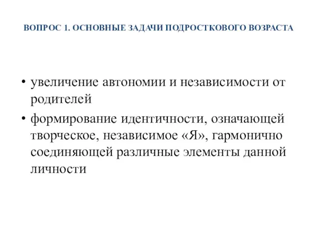 ВОПРОС 1. ОСНОВНЫЕ ЗАДАЧИ ПОДРОСТКОВОГО ВОЗРАСТА увеличение автономии и независимости от