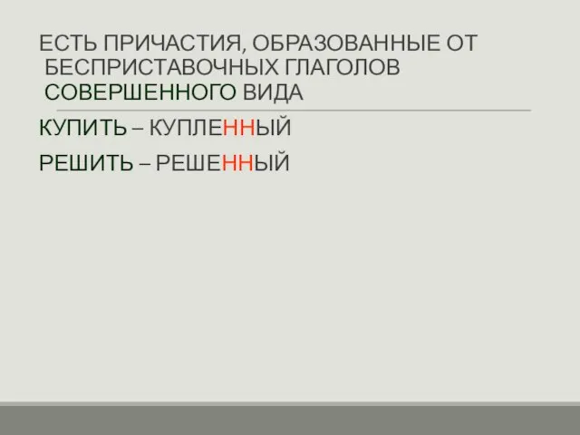 ЕСТЬ ПРИЧАСТИЯ, ОБРАЗОВАННЫЕ ОТ БЕСПРИСТАВОЧНЫХ ГЛАГОЛОВ СОВЕРШЕННОГО ВИДА КУПИТЬ – КУПЛЕННЫЙ РЕШИТЬ – РЕШЕННЫЙ