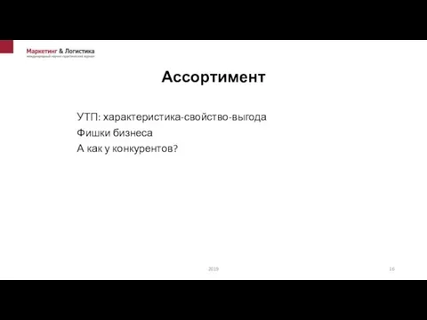 Ассортимент УТП: характеристика-свойство-выгода Фишки бизнеса А как у конкурентов? 2019