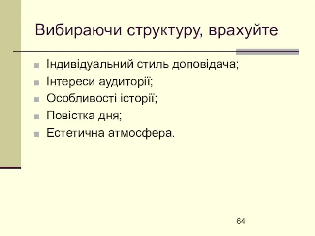 Вибираючи структуру, врахуйте Індивідуальний стиль доповідача; Інтереси аудиторії; Особливості історії; Повістка дня; Естетична атмосфера.