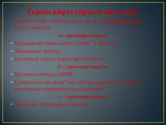 Герпесвирустардың жіктелуі: Herpesviriade тұқымдастығы α-, β-, γ-герпевирустар болып бөлінеді: α- герпевирустарға: