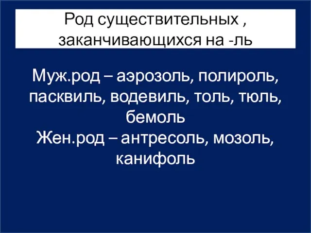 Муж.род – аэрозоль, полироль, пасквиль, водевиль, толь, тюль, бемоль Жен.род –