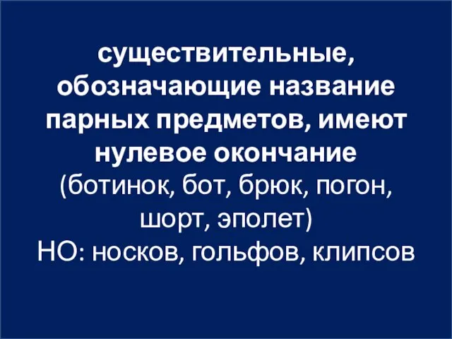 существительные, обозначающие название парных предметов, имеют нулевое окончание (ботинок, бот, брюк,