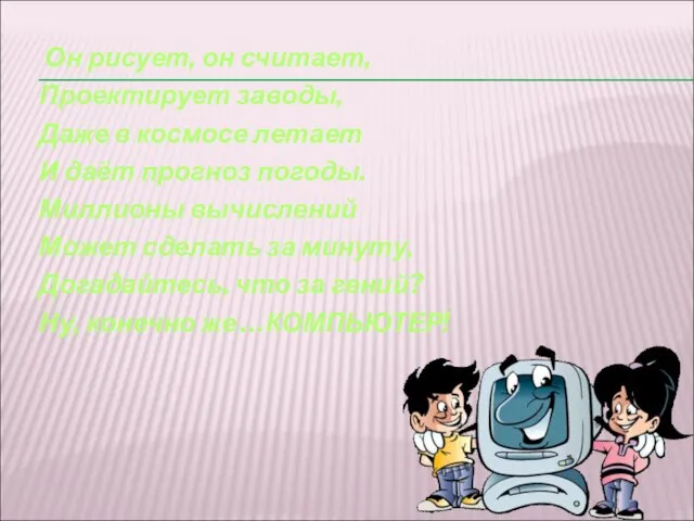 Он рисует, он считает, Проектирует заводы, Даже в космосе летает И