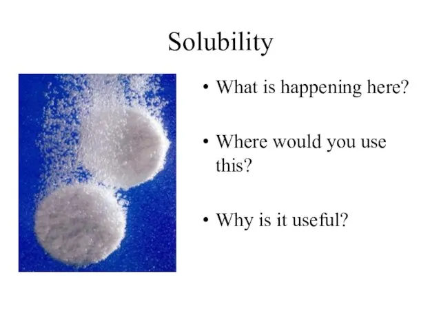 Solubility What is happening here? Where would you use this? Why is it useful?