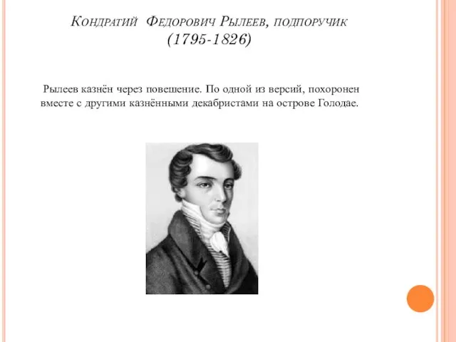 Кондратий Федорович Рылеев, подпоручик (1795-1826) Рылеев казнён через повешение. По одной