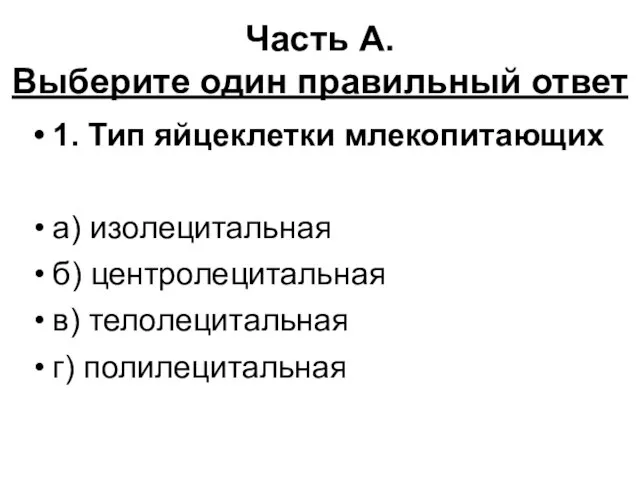 Часть А. Выберите один правильный ответ 1. Тип яйцеклетки млекопитающих а)