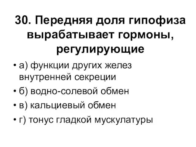 30. Передняя доля гипофиза вырабатывает гормоны, регулирующие а) функции других желез