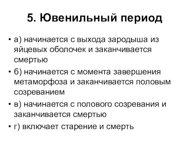 5. Ювенильный период а) начинается с выхода зародыша из яйцевых оболочек