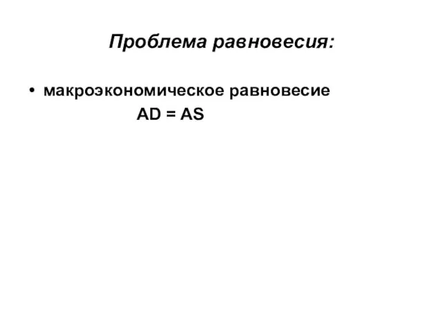 Проблема равновесия: макроэкономическое равновесие AD = AS