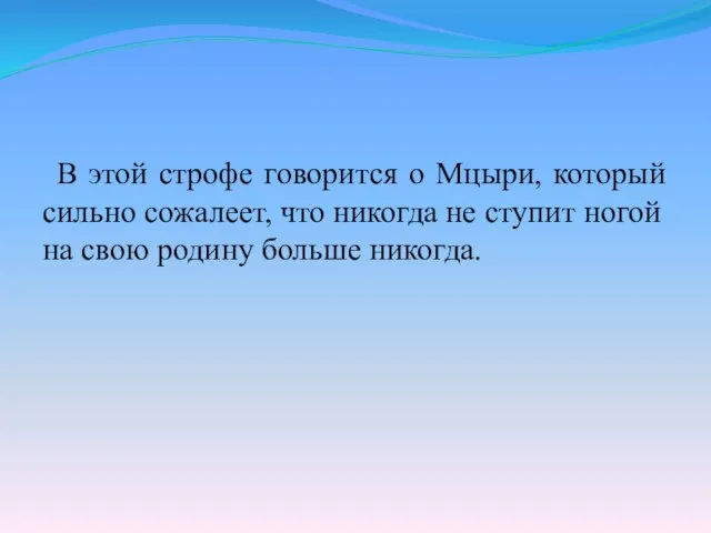 В этой строфе говорится о Мцыри, который сильно сожалеет, что никогда