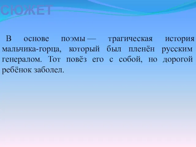 СЮЖЕТ В основе поэмы — трагическая история мальчика-горца, который был пленён