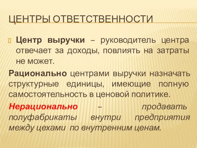 ЦЕНТРЫ ОТВЕТСТВЕННОСТИ Центр выручки – руководитель центра отвечает за доходы, повлиять