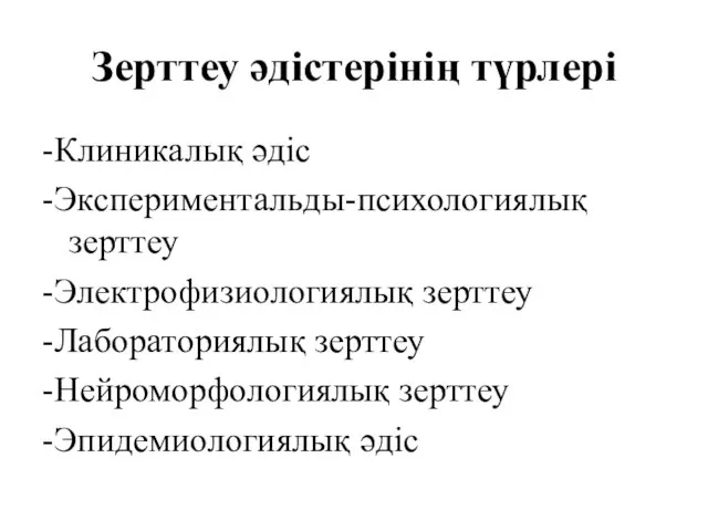 Зерттеу әдістерінің түрлері -Клиникалық әдіс -Экспериментальды-психологиялық зерттеу -Электрофизиологиялық зерттеу -Лабораториялық зерттеу -Нейроморфологиялық зерттеу -Эпидемиологиялық әдіс