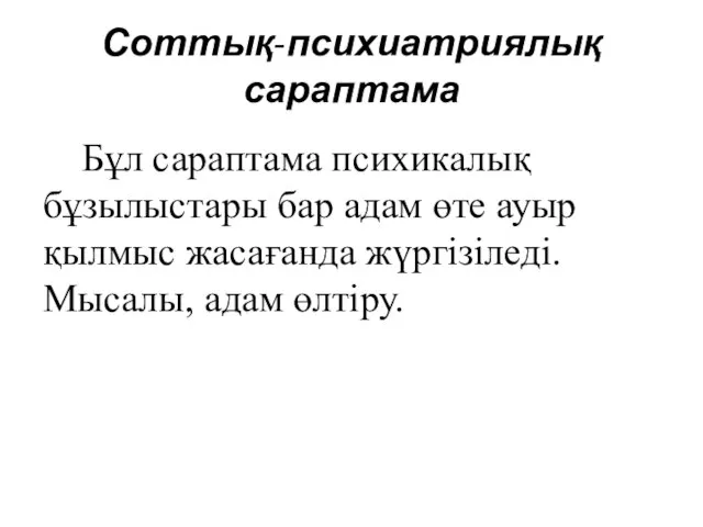 Соттық-психиатриялық сараптама Бұл сараптама психикалық бұзылыстары бар адам өте ауыр қылмыс жасағанда жүргізіледі.Мысалы, адам өлтіру.