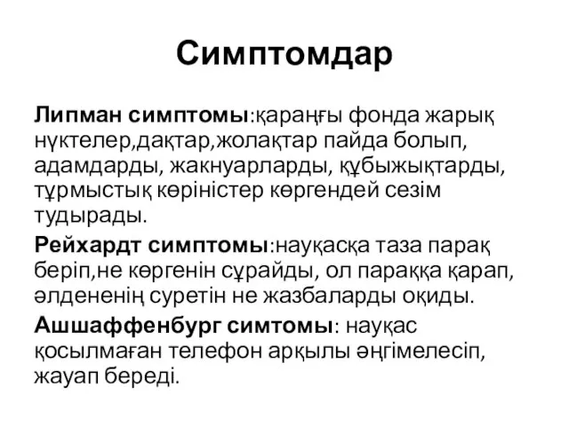 Симптомдар Липман симптомы:қараңғы фонда жарық нүктелер,дақтар,жолақтар пайда болып,адамдарды, жакнуарларды, құбыжықтарды, тұрмыстық