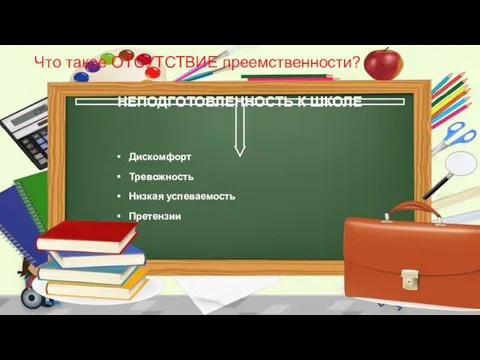 Дискомфорт Тревожность Низкая успеваемость Претензии НЕПОДГОТОВЛЕННОСТЬ К ШКОЛЕ Что такое ОТСУТСТВИЕ преемственности?