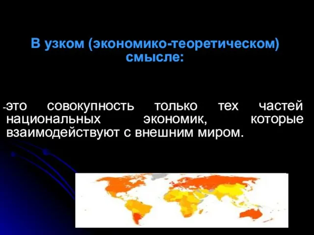 В узком (экономико-теоретическом) смысле: это совокупность только тех частей национальных экономик, которые взаимодействуют с внешним миром.