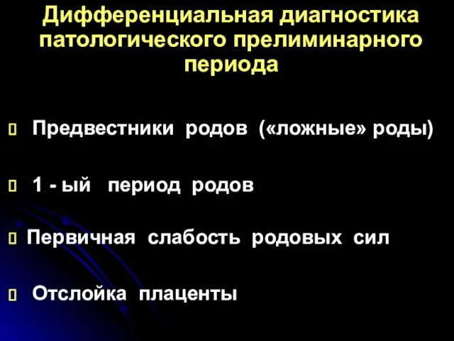 Дифференциальная диагностика патологического прелиминарного периода Предвестники родов («ложные» роды) 1 -