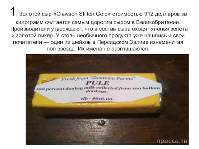 1. Золотой сыр «Clawson Stilton Gold» стоимостью 912 долларов за килограмм