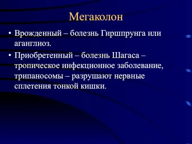 Мегаколон Врожденный – болезнь Гиршпрунга или аганглиоз. Приобретенный – болезнь Шагаса