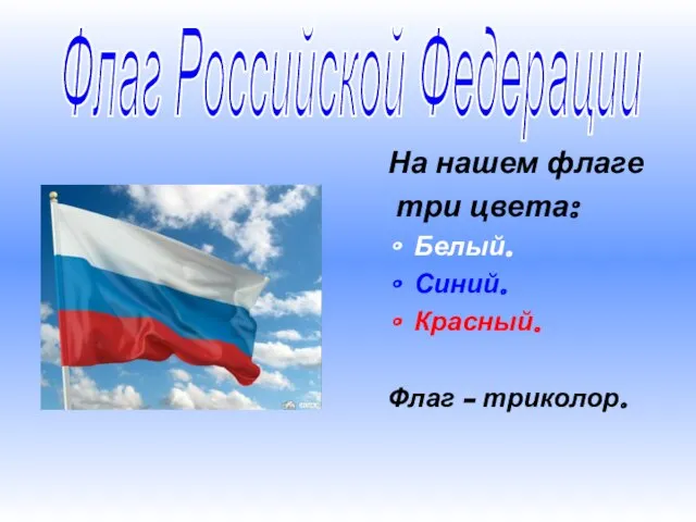 Флаг Российской Федерации На нашем флаге три цвета: Белый. Синий. Красный. Флаг - триколор.