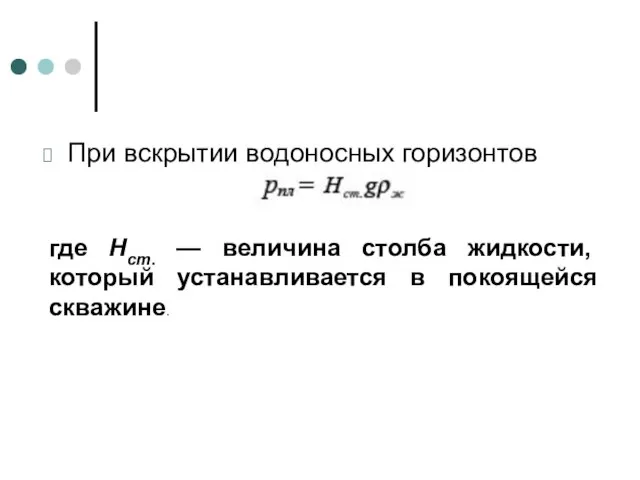 При вскрытии водоносных горизонтов где Hст. — величина столба жидкости, который устанавливается в покоящейся скважине.