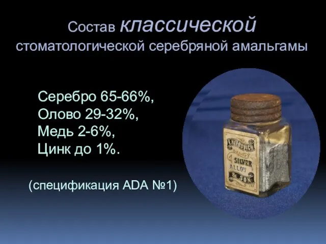 Состав классической стоматологической серебряной амальгамы Серебро 65-66%, Олово 29-32%, Медь 2-6%,