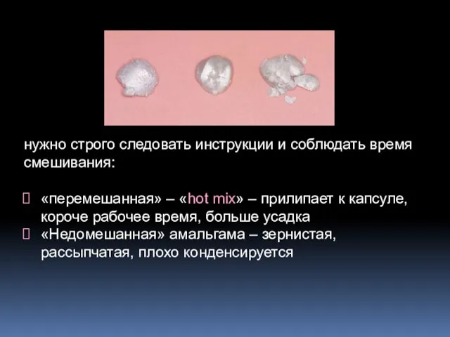 From left to right, under-triturated, properly triturated, and over-triturated amalgam. Время