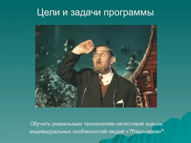 Обучить уникальным технологиям нетестовой оценки индивидуальных особенностей людей «7Радикалов»®. Цели и задачи программы