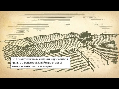 Ко всем кризисным явлениям добавился кризис в сельском хозяйстве страны, которое находилось в упадке.