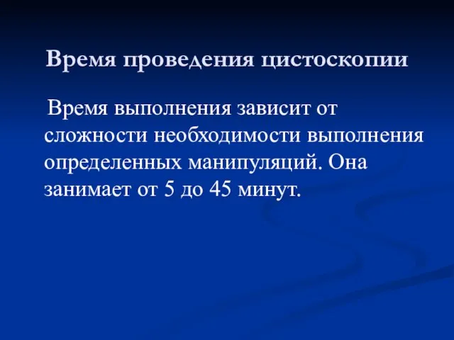 Время проведения цистоскопии Время выполнения зависит от сложности необходимости выполнения определенных