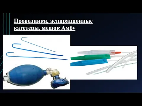 Проводники, аспирационные катетеры, мешок Амбу