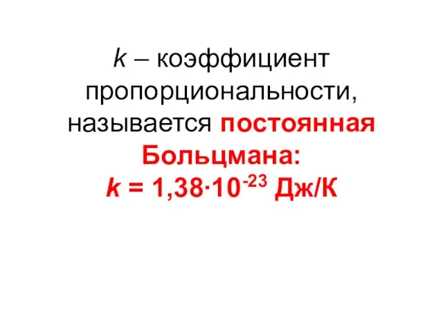 k – коэффициент пропорциональности, называется постоянная Больцмана: k = 1,38∙10-23 Дж/К